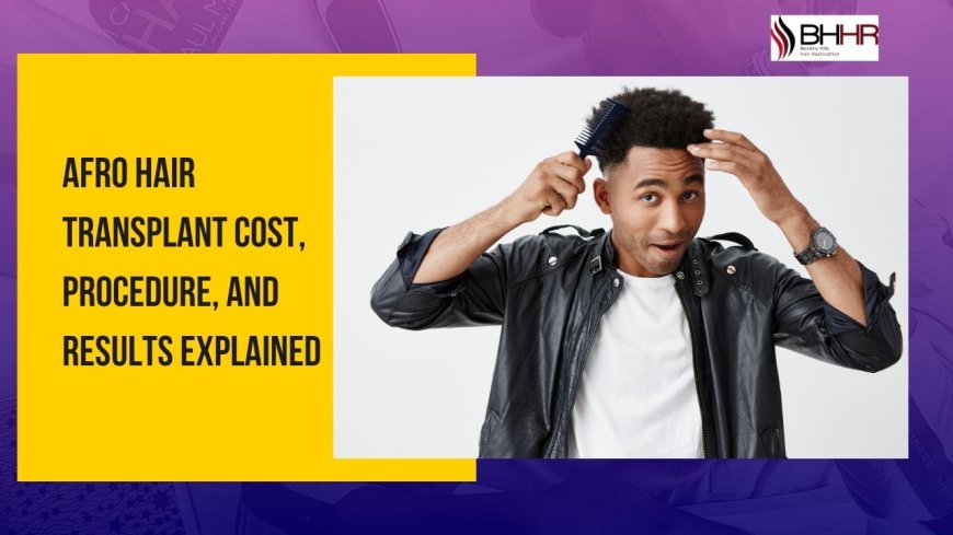Afro Hair Transplant Cost, Procedure, and Results Explained