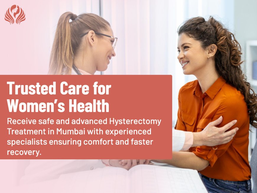 Hysterectomy Treatment in Mumbai: What You Need to Know